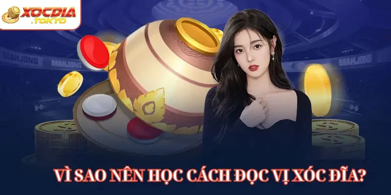 Vì sao nên học cách đọc vị xóc đĩa?